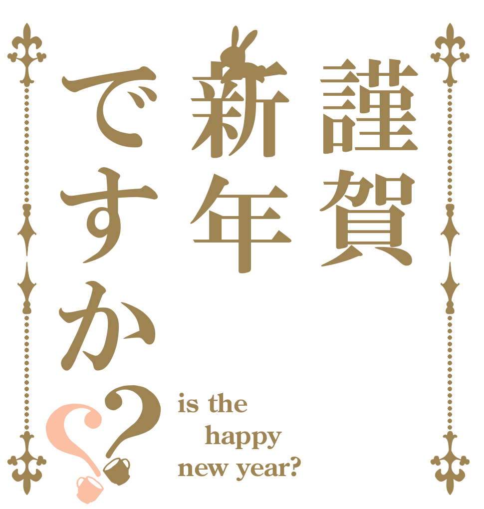謹賀新年ですか？？ is the happy new year?