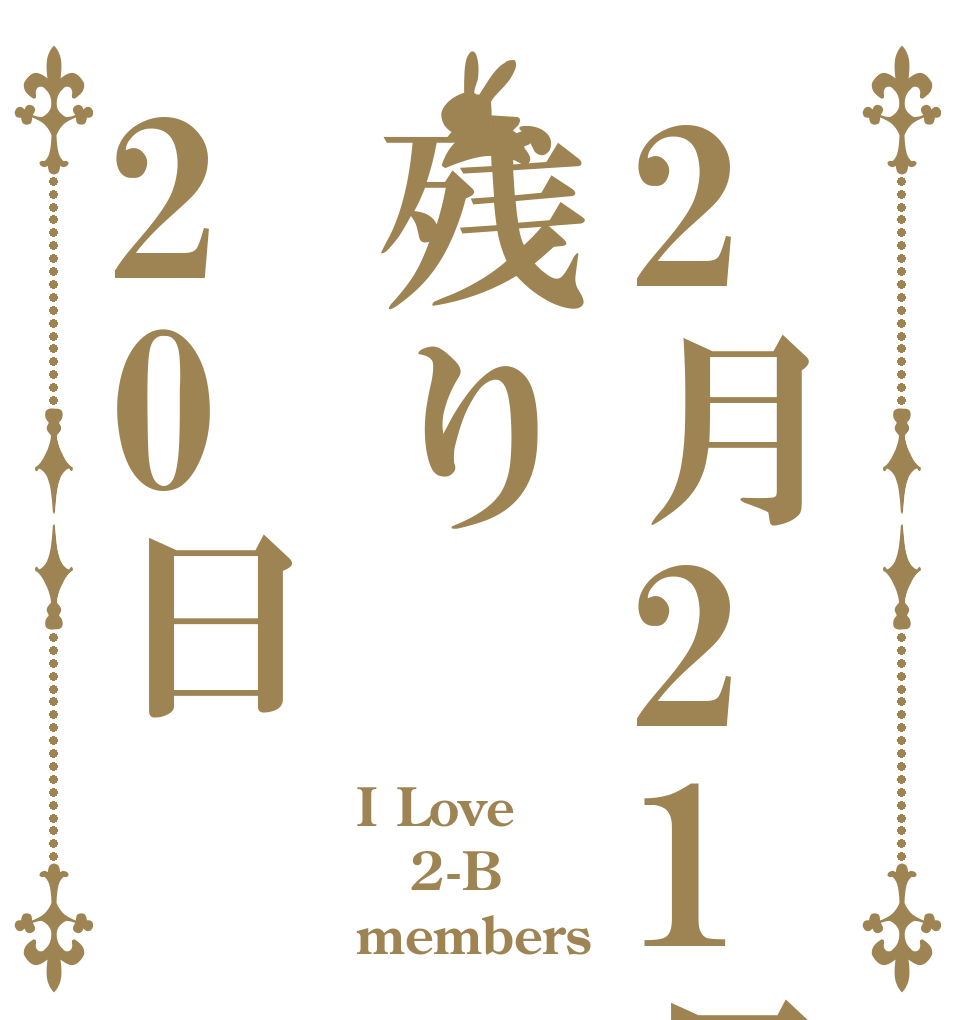 2月21日残り20日 I Love  2-B members