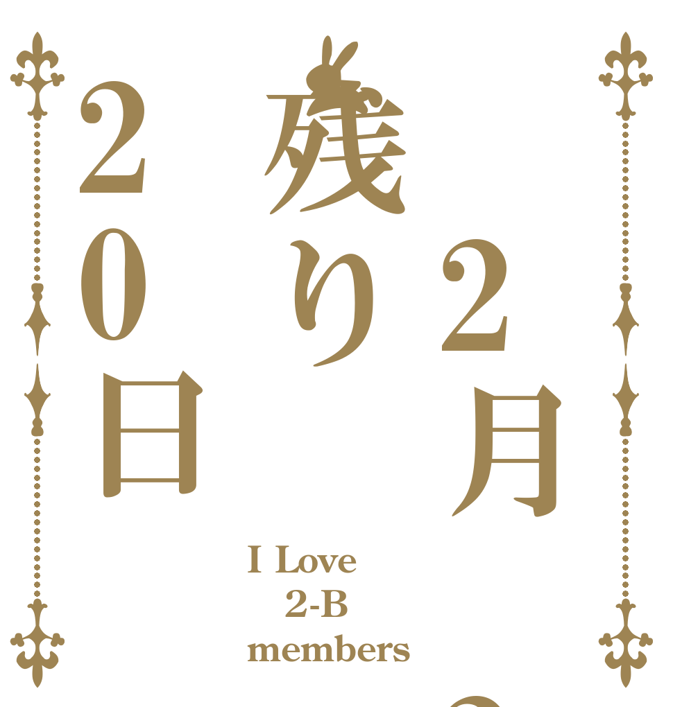  2月 2 1日残り20日 I Love  2-B members