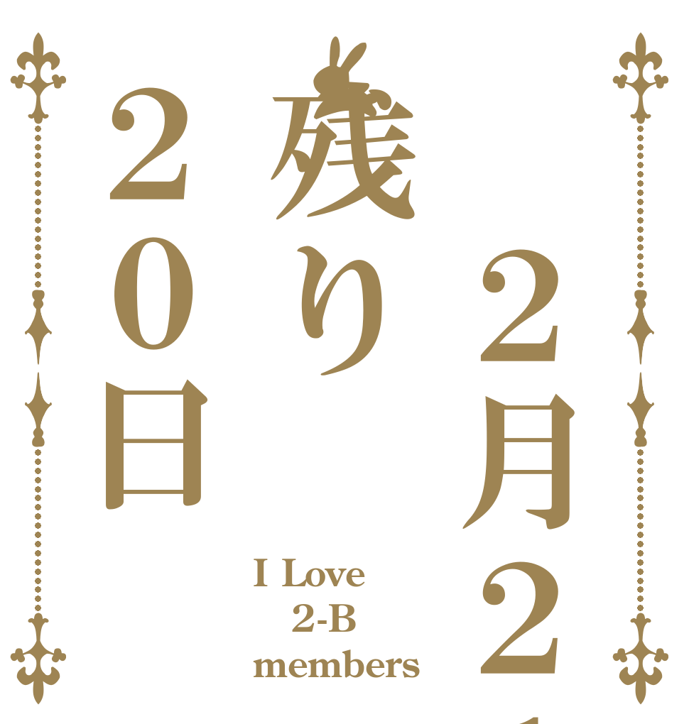  ２月２１日残り２０日 I Love  2-B members