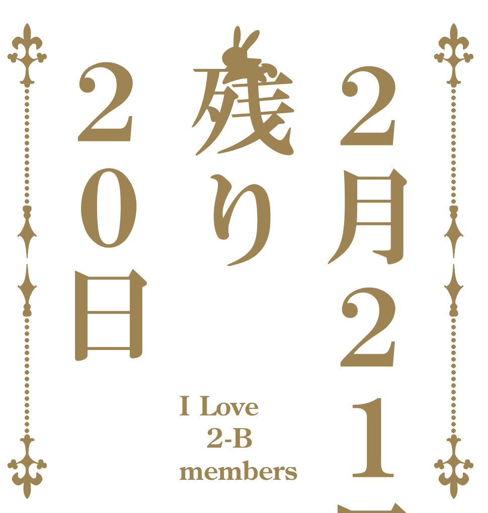 ２月２１日残り２０日 I Love  2-B members