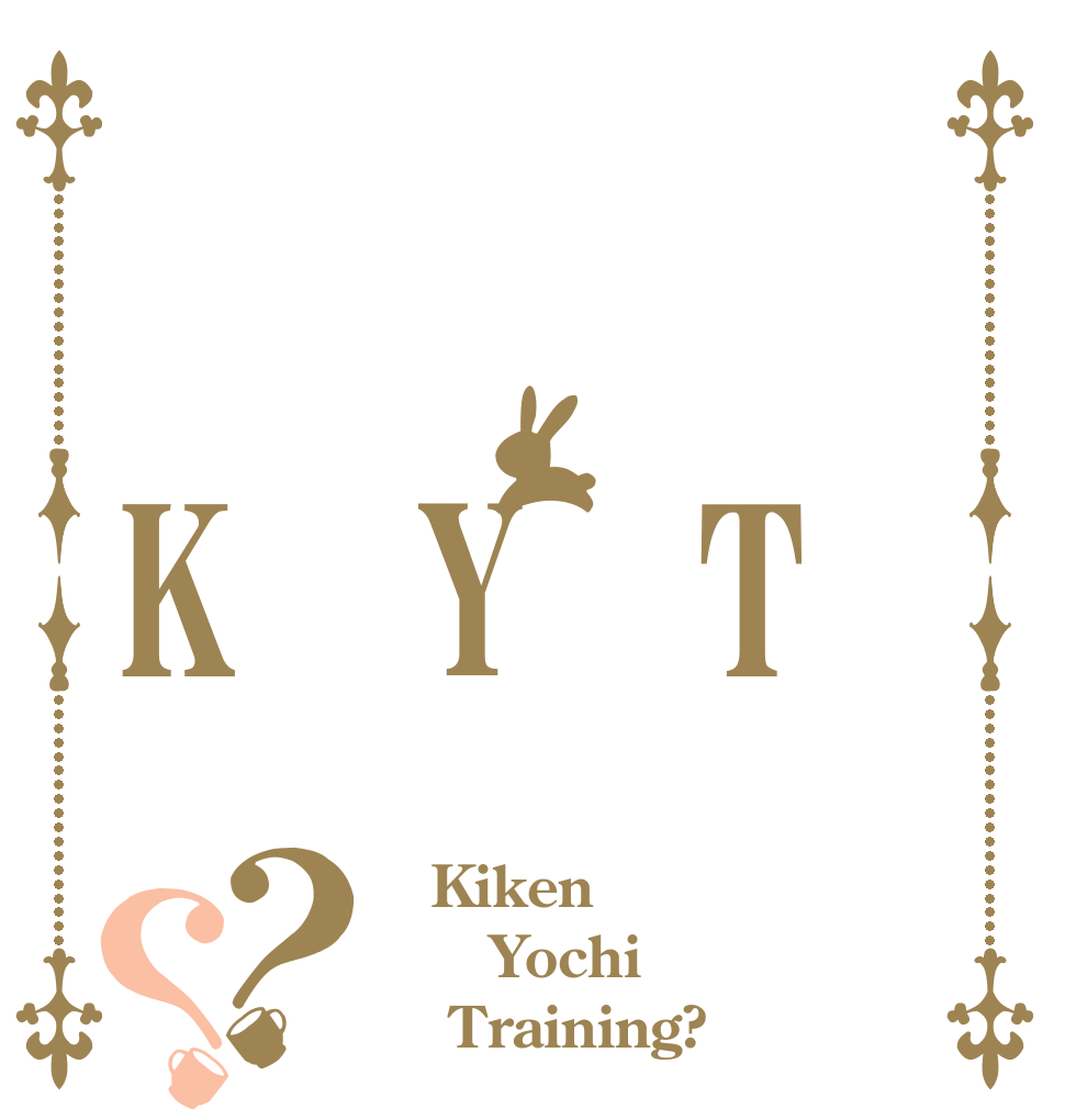   T  Y  K？？   Kiken   Yochi    Training?