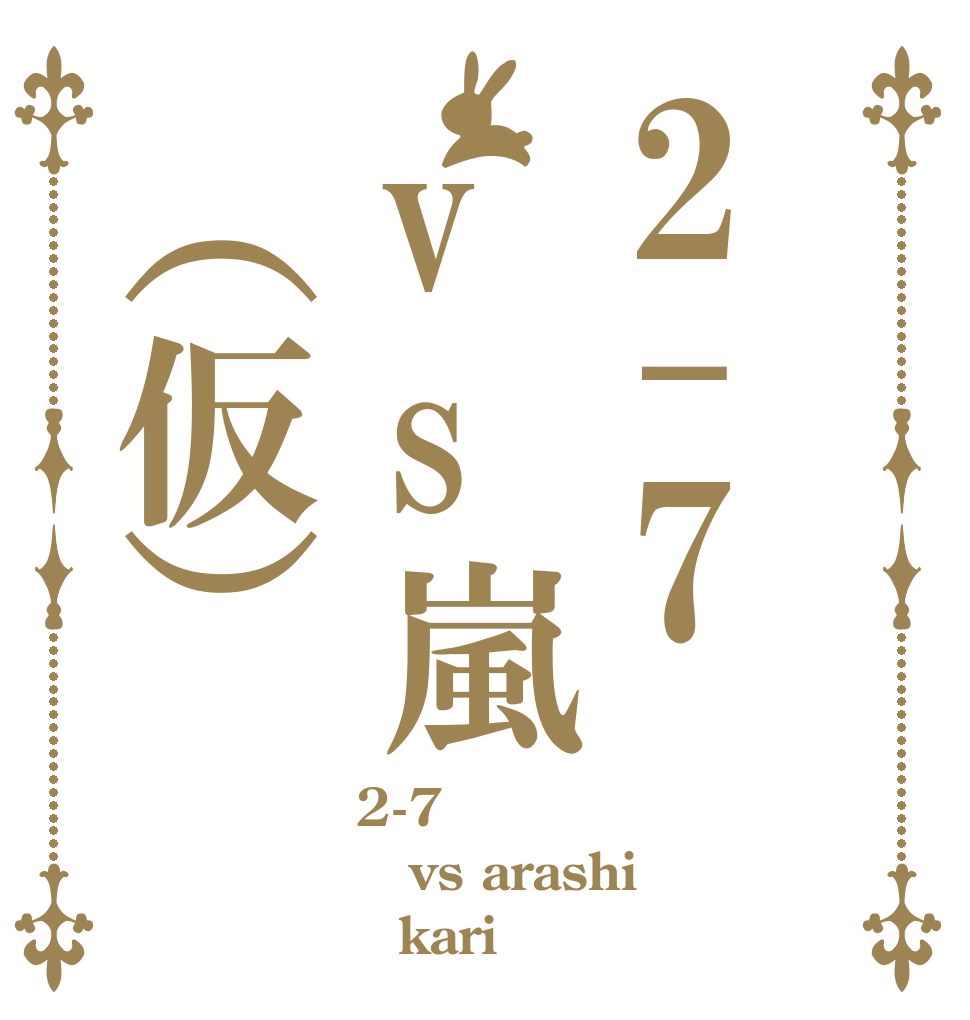 2-7vs嵐（仮） 2-7 vs arashi （kari）