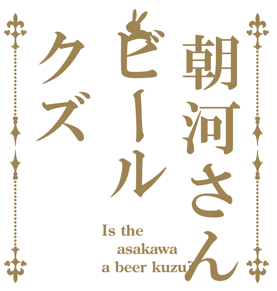 朝河さんはビールクズ Is the asakawa a beer kuzu?