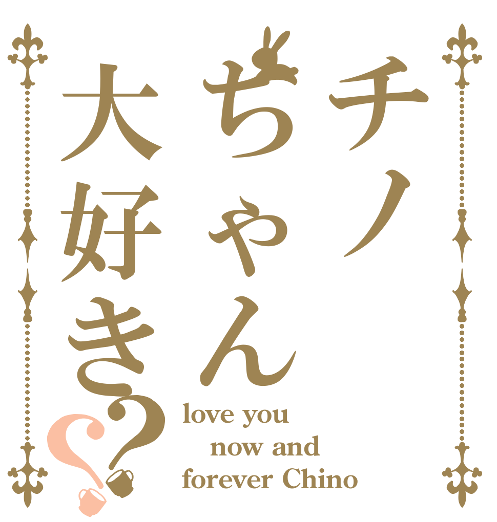 チノちゃん大好き？？ love you now and forever Chino