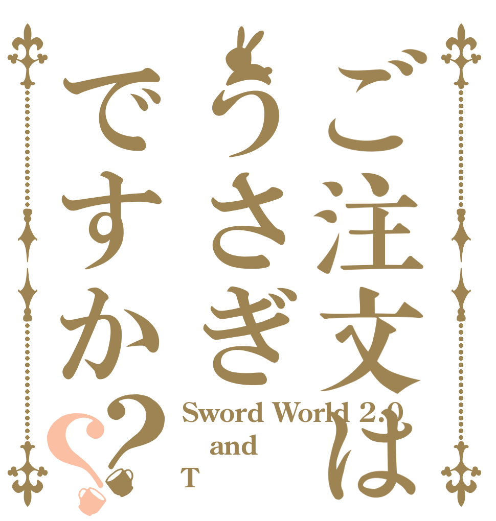 ご注文はうさぎですか？？ Sword World 2.0 and T
