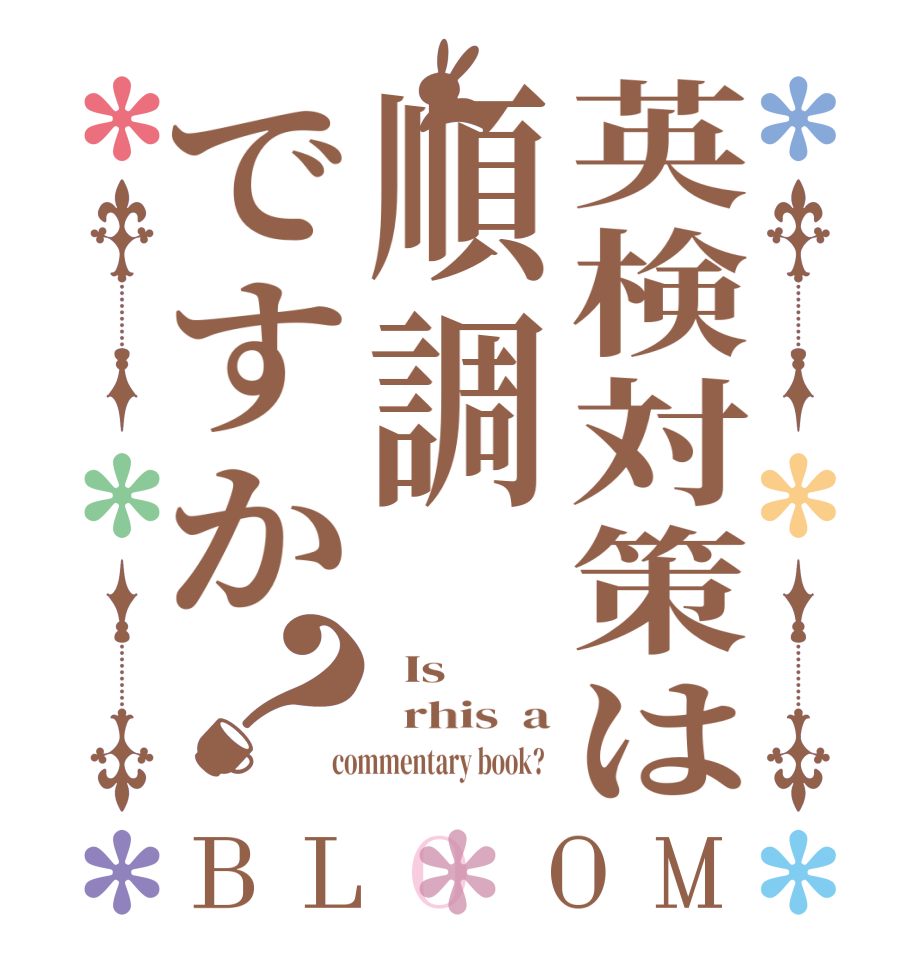 英検対策は順調ですか？BLOOM   Is     rhis  a  commentary book?  