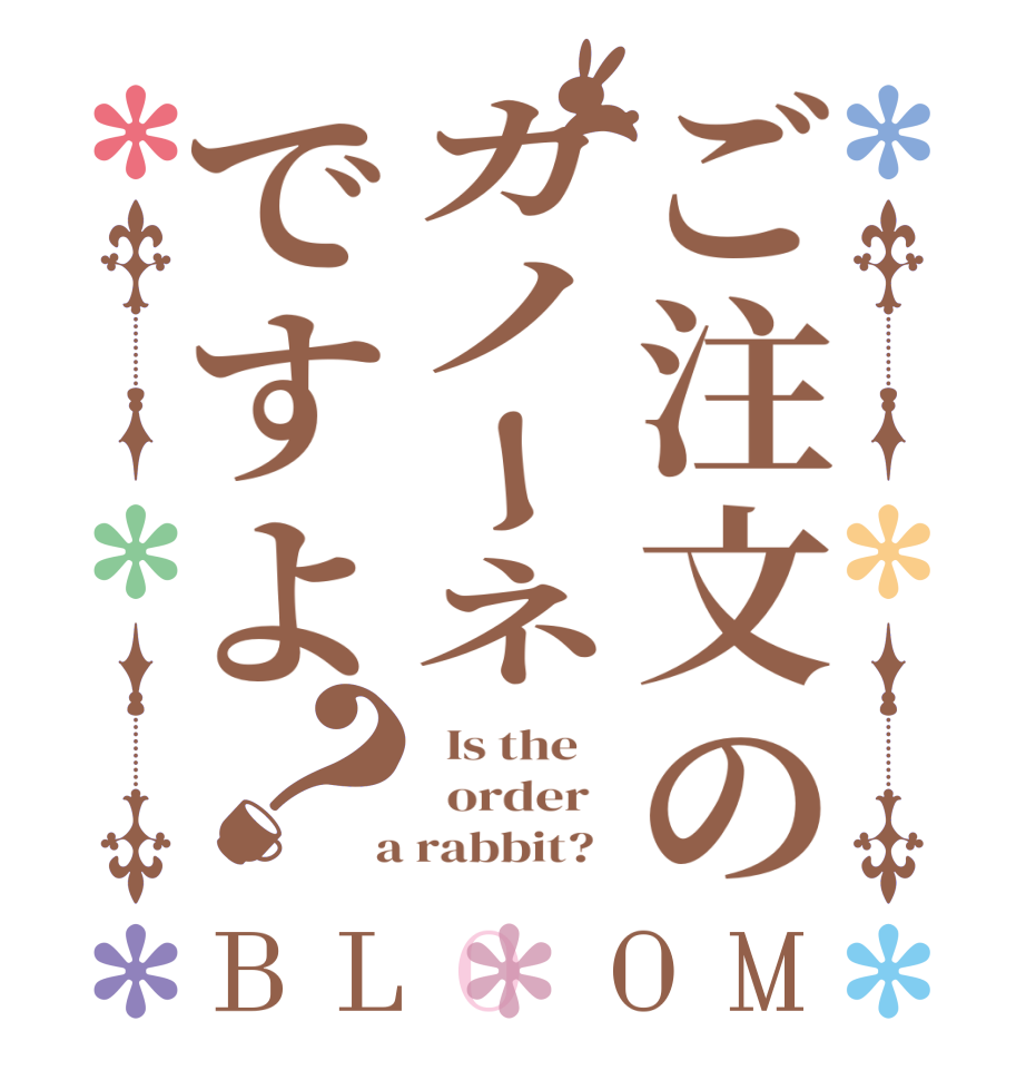 ご注文のカノーネですよ？BLOOM   Is the      order    a rabbit?  