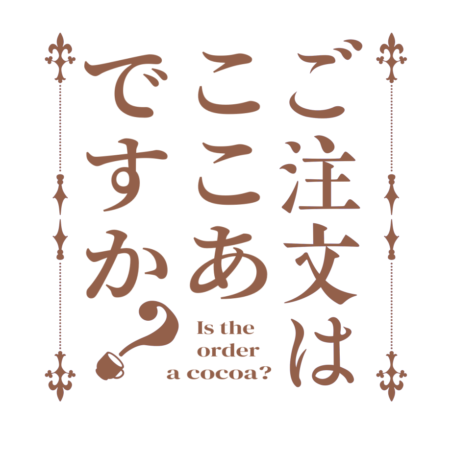ご注文はここあですか？  Is the      order    a cocoa?