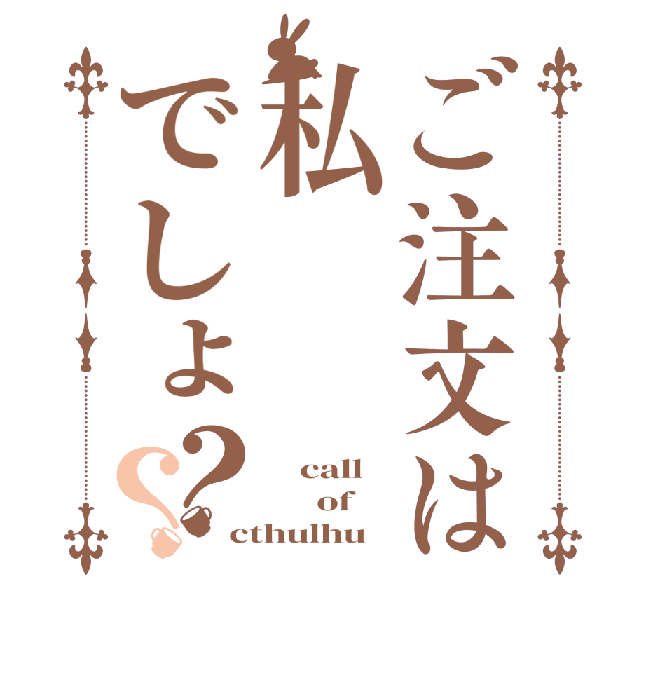 ご注文は私でしょ？？    call        of  cthulhu