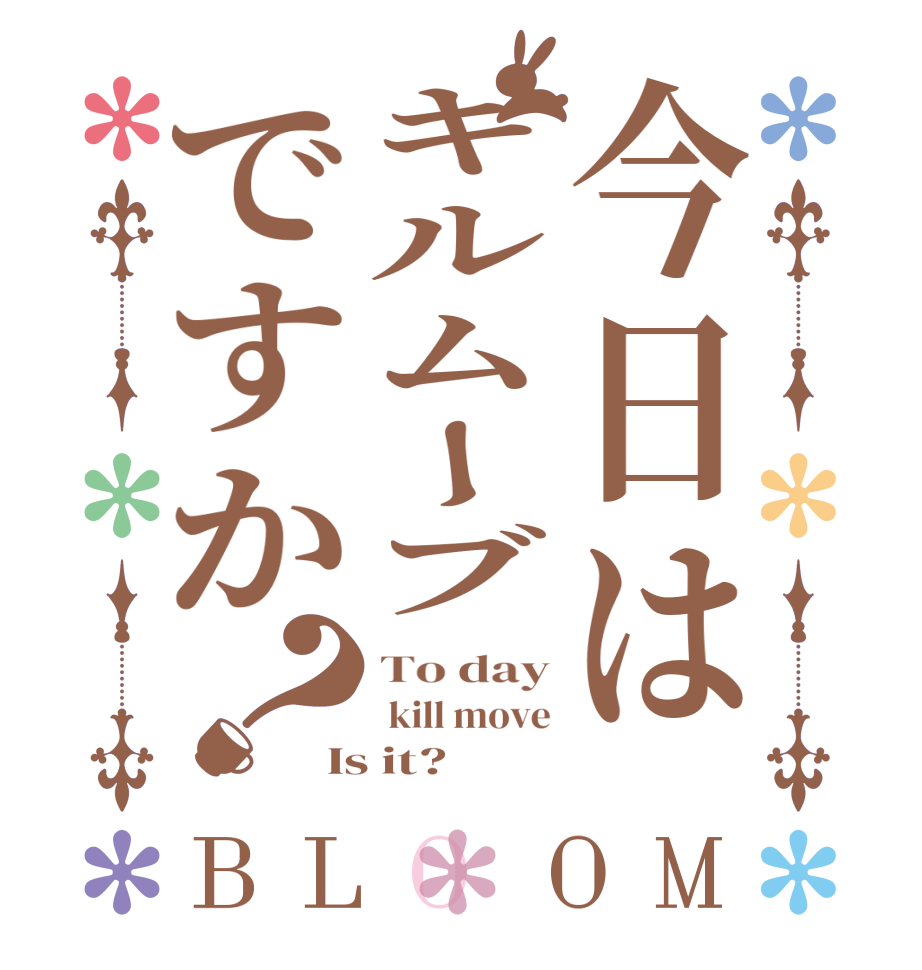 今日はキルムーブですか？BLOOM To day  kill move Is it?