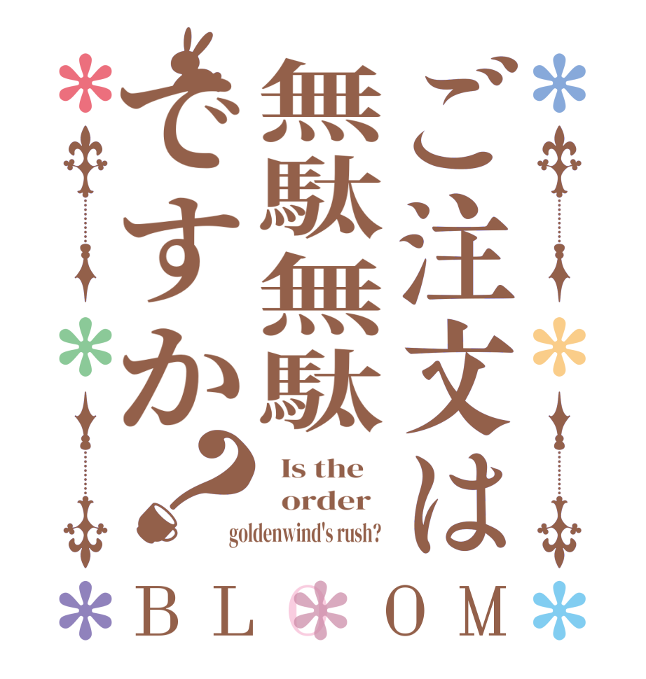 ご注文は無駄無駄ですか？BLOOM   Is the      order   goldenwind's rush?  