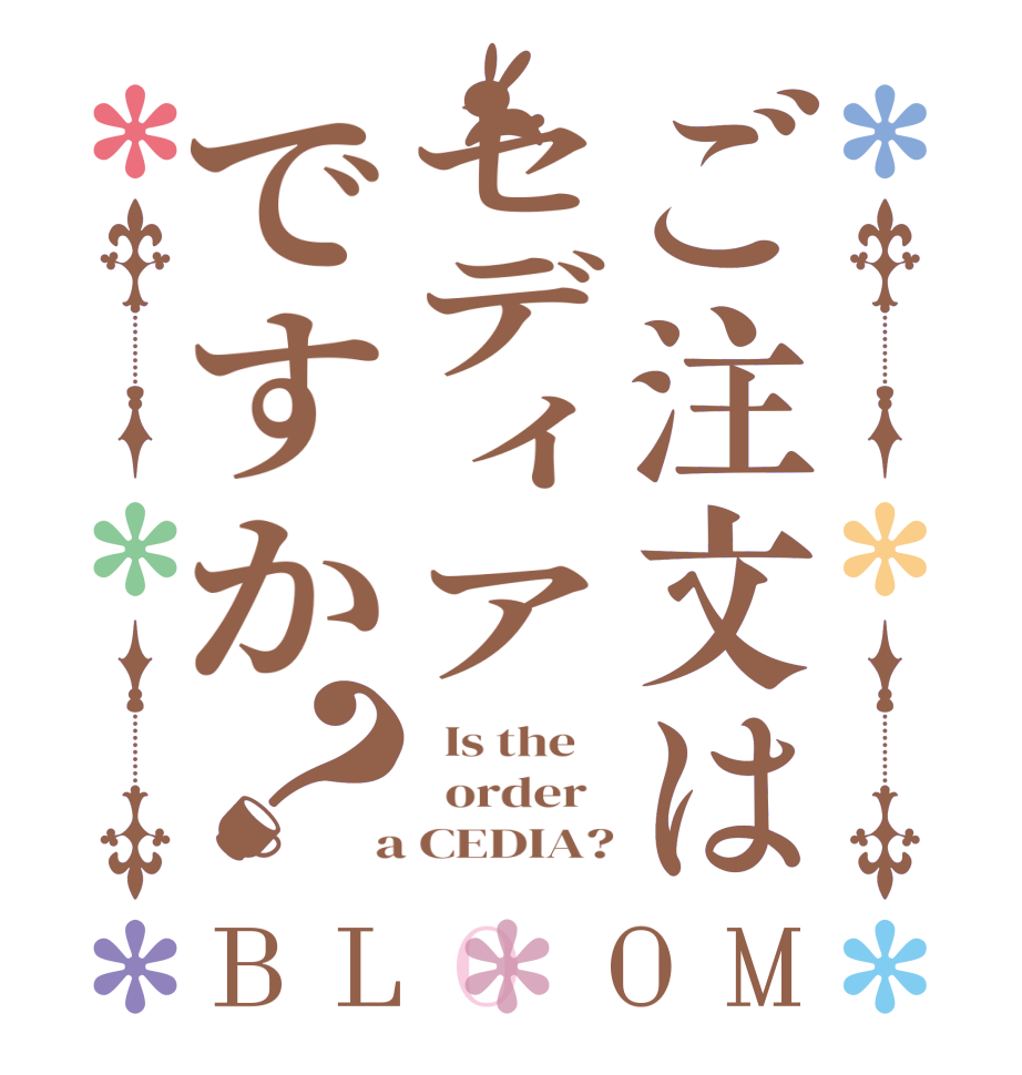 ご注文はセディアですか？BLOOM   Is the      order    a CEDIA?