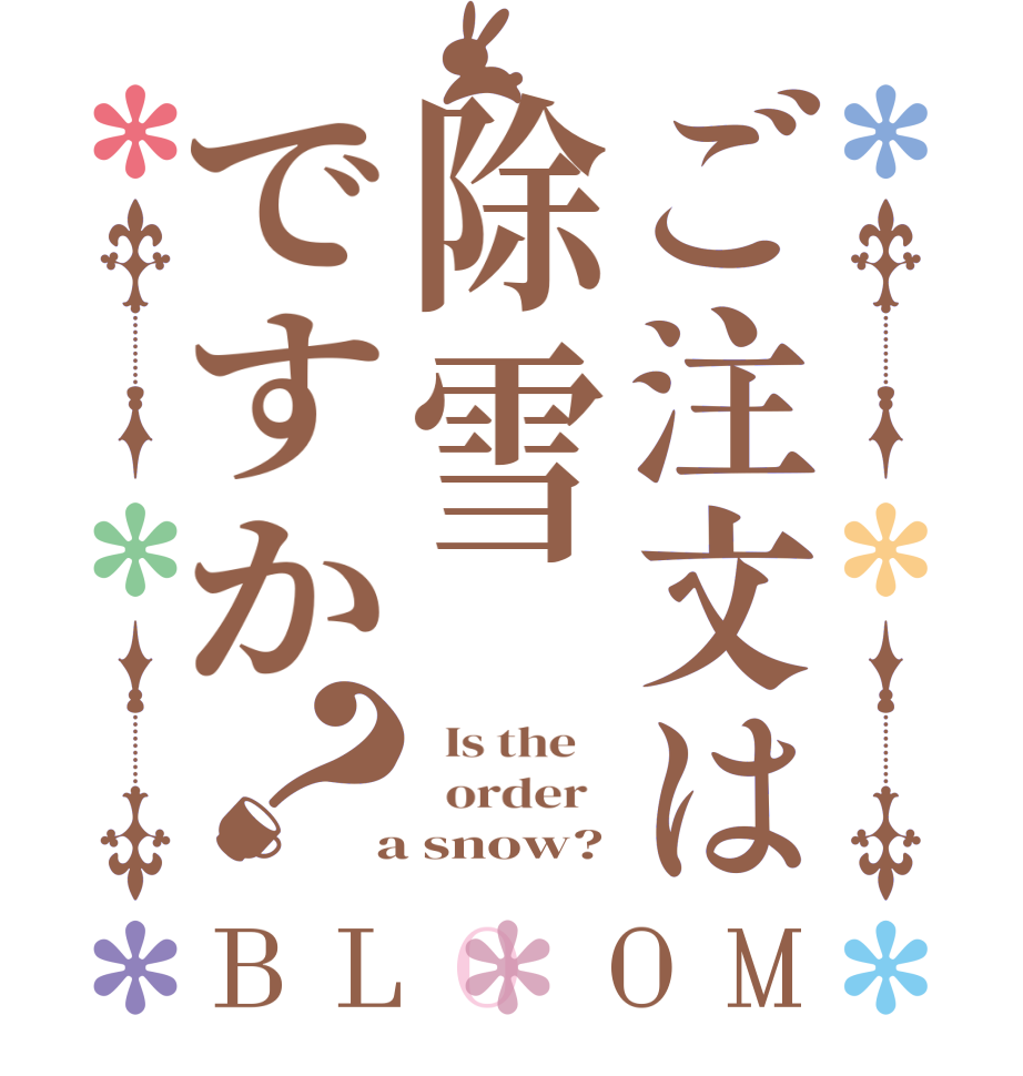 ご注文は除雪ですか？BLOOM   Is the      order    a snow?