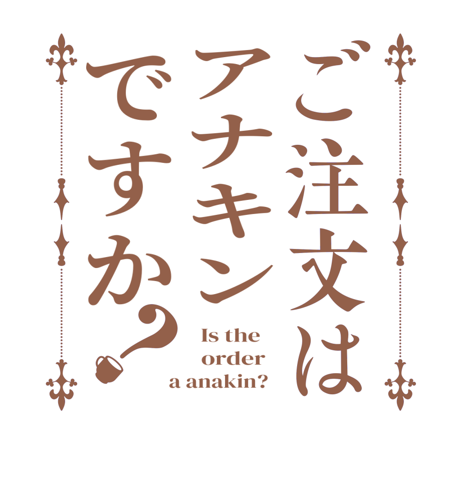 ご注文はアナキンですか？  Is the      order    a anakin?  