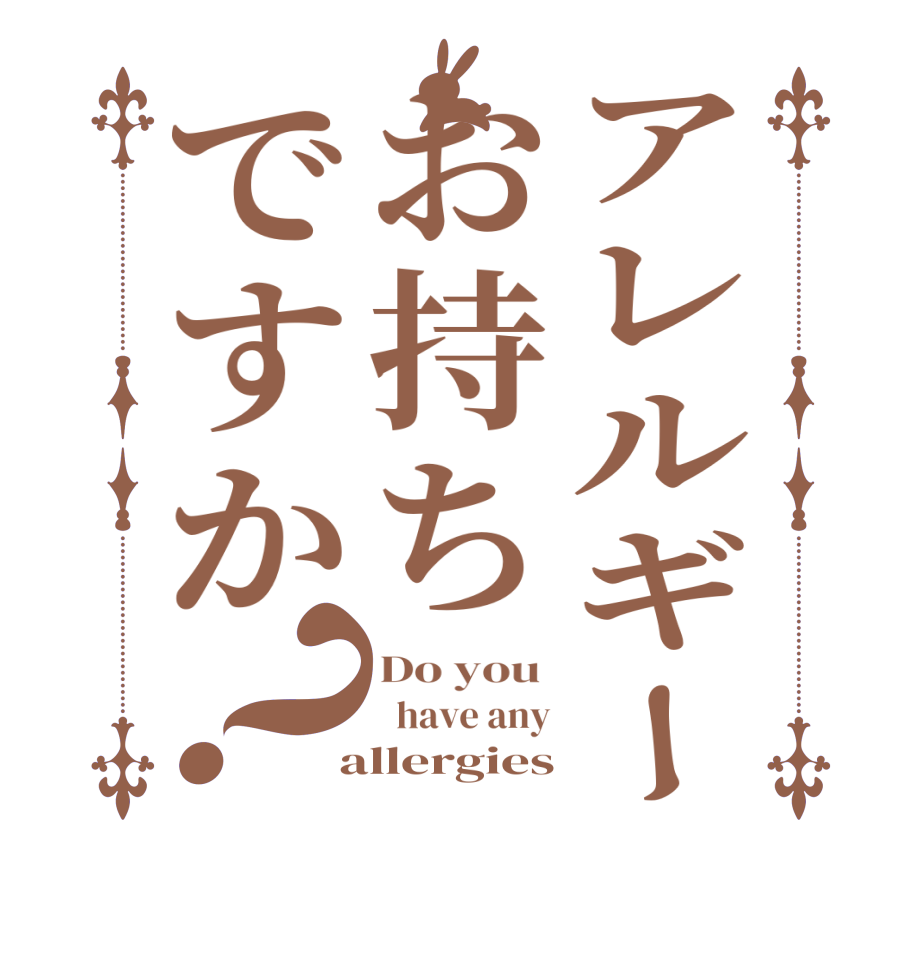 アレルギーお持ちですか？Do you    have any  allergies