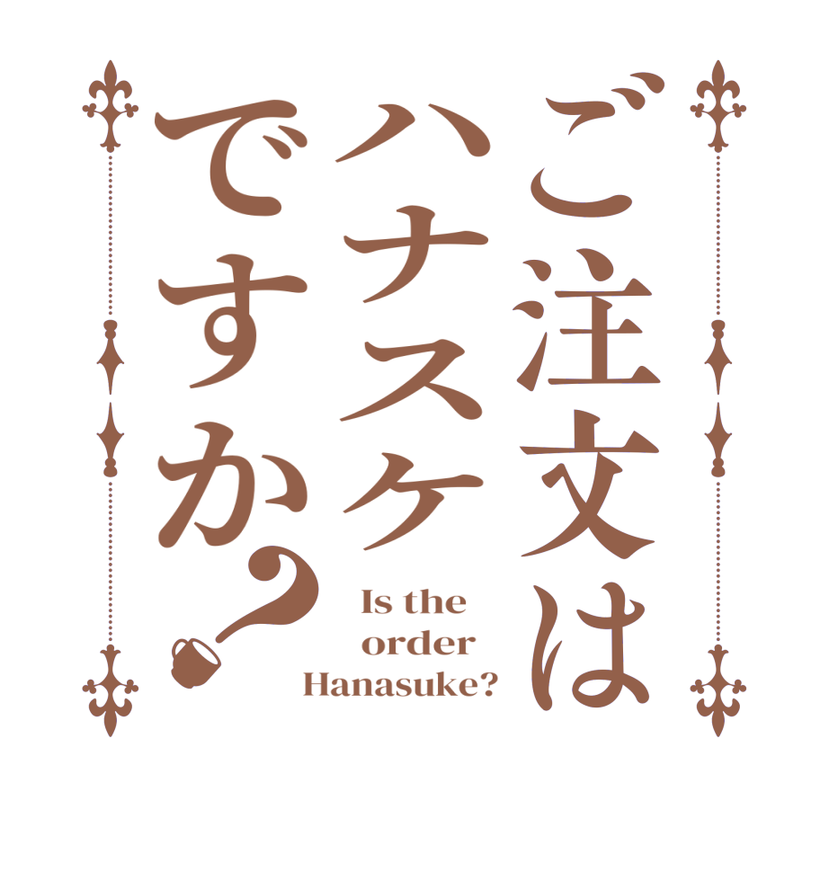ご注文はハナスケですか？  Is the      order    Hanasuke?
