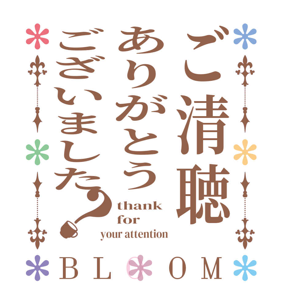 ご清聴ありがとうございました？BLOOM thank for your attention 