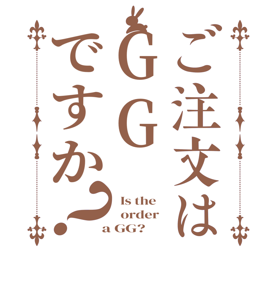 ご注文はGGですか？  Is the      order    a GG?