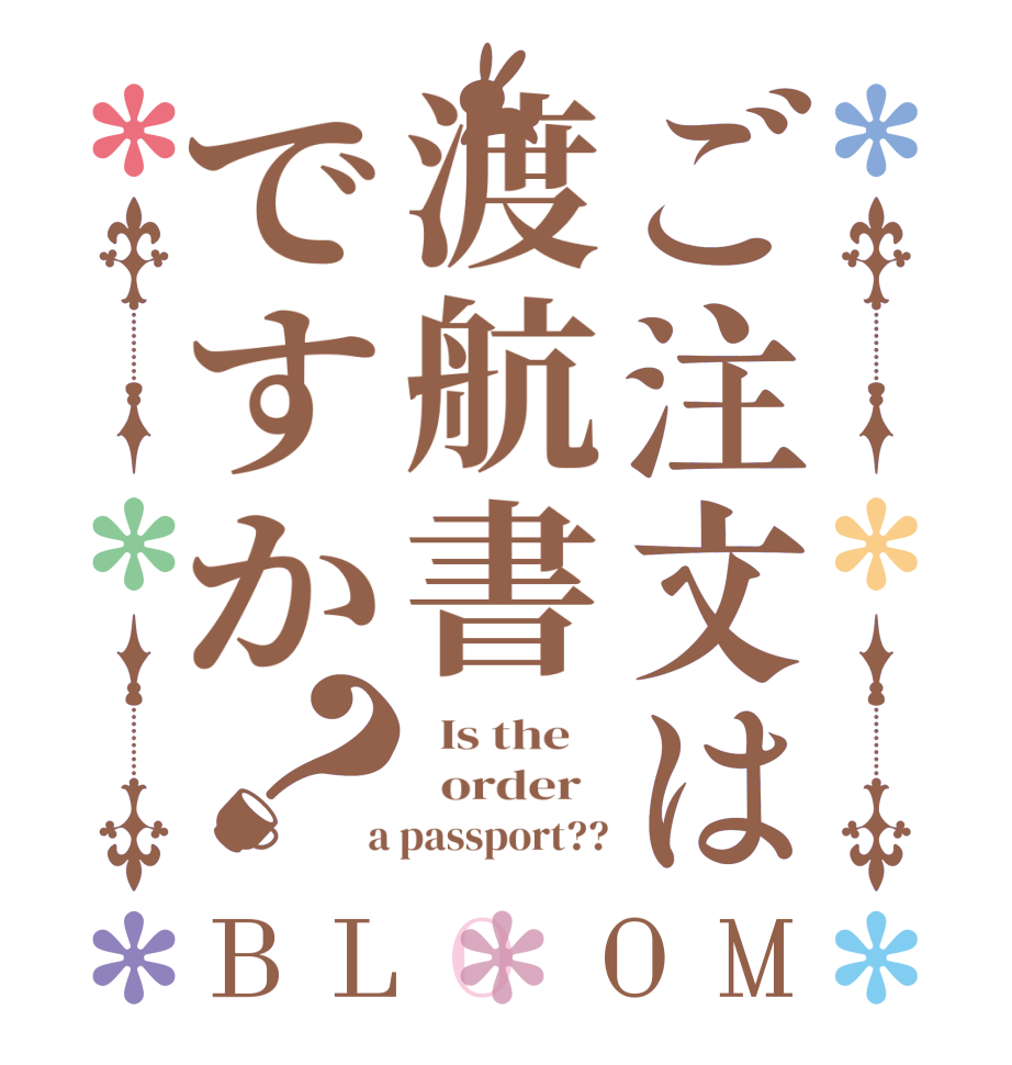 ご注文は渡航書ですか？BLOOM   Is the      order    a passport??