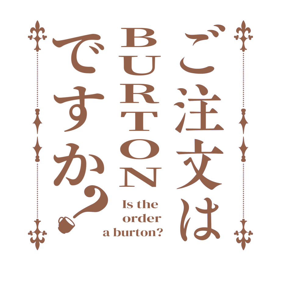 ご注文はBURTONですか？  Is the      order    a burton?  