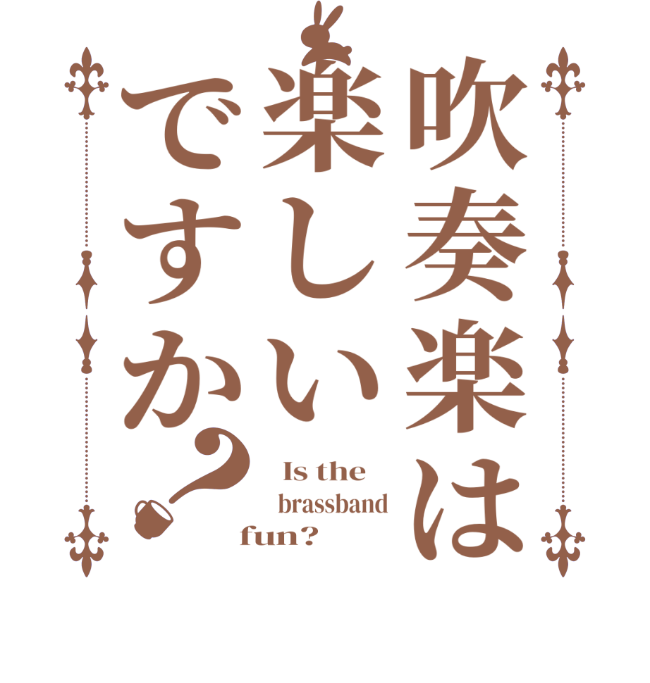 吹奏楽は楽しいですか？  Is the      brassband  fun?