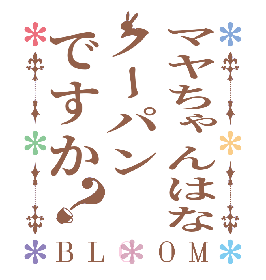 マヤちゃんはなノーパンですか？BLOOM   