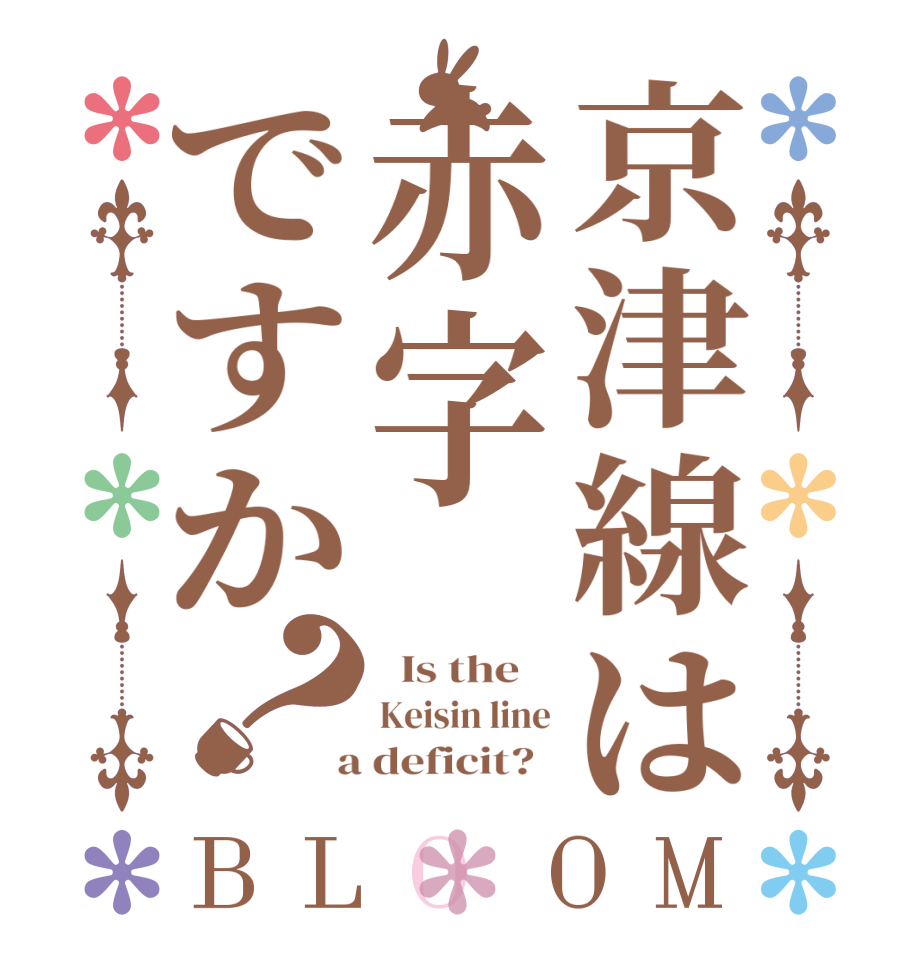 京津線は赤字ですか？BLOOM   Is the    Keisin line  a deficit?  