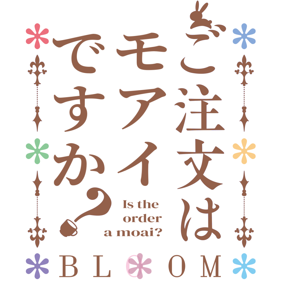 ご注文はモアイですか？BLOOM   Is the      order    a moai?  