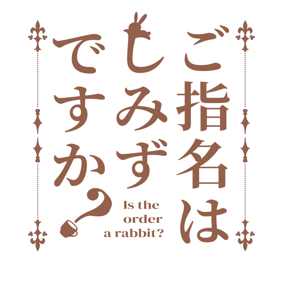 ご指名はしみずですか？  Is the      order    a rabbit?  