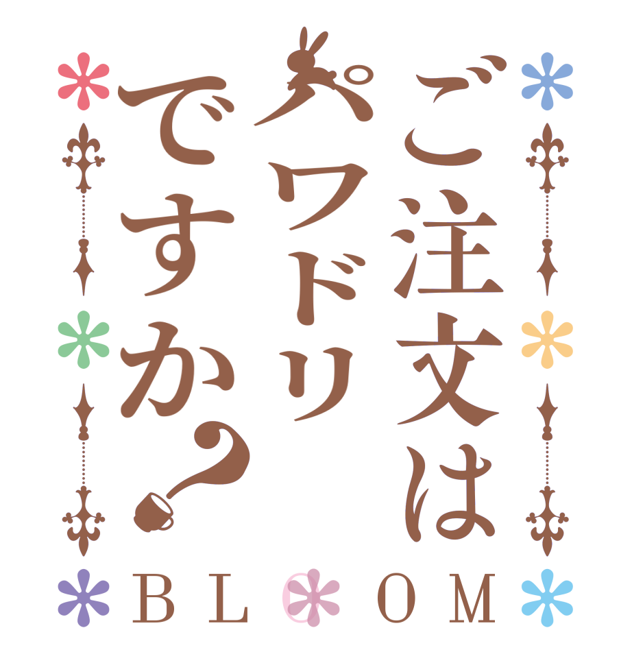 ご注文はパワドリですか？BLOOM    