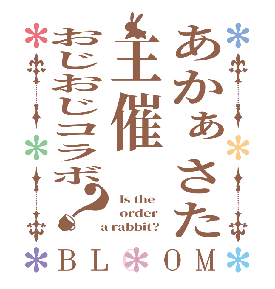 あかぁさた主催おじおじコラボ？BLOOM   Is the      order    a rabbit?  