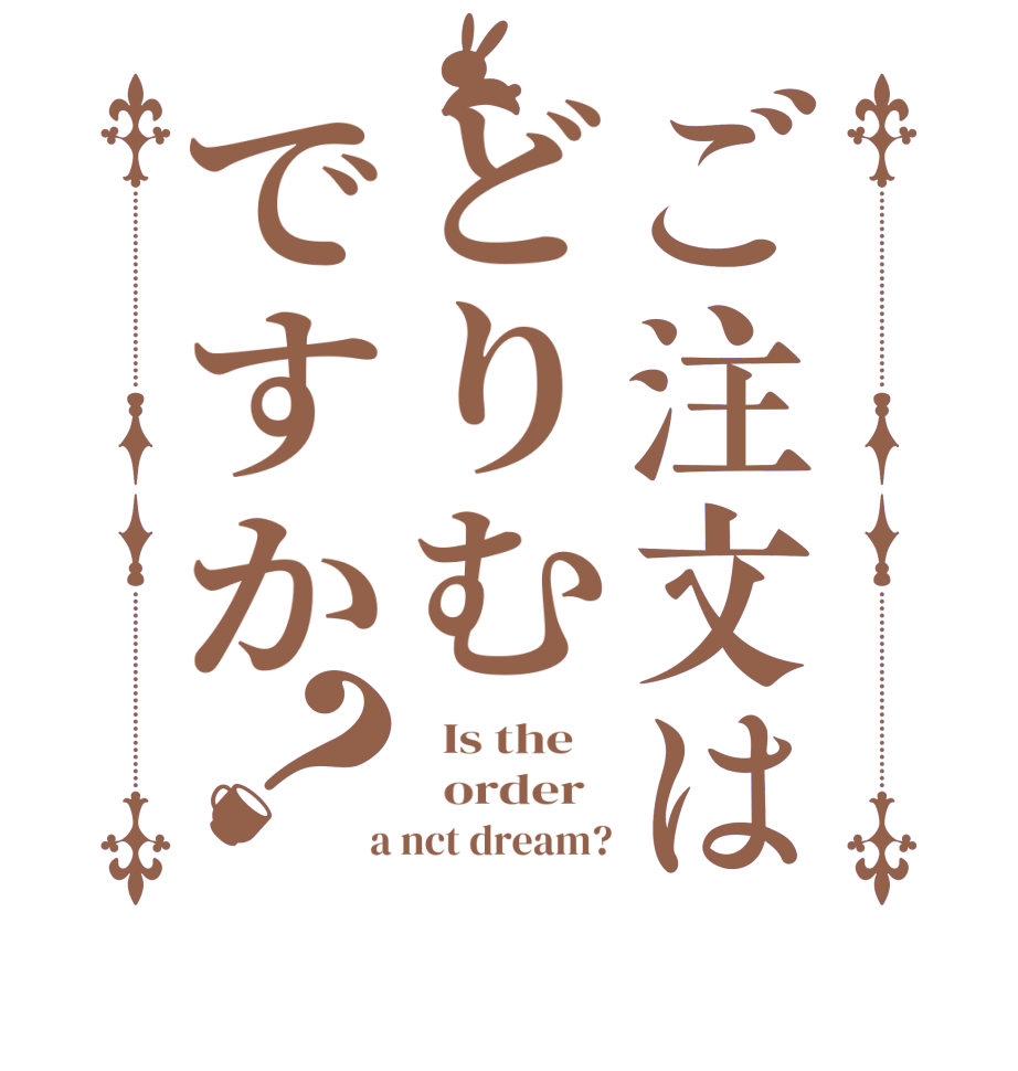 ご注文はどりむですか？  Is the      order    a nct dream?