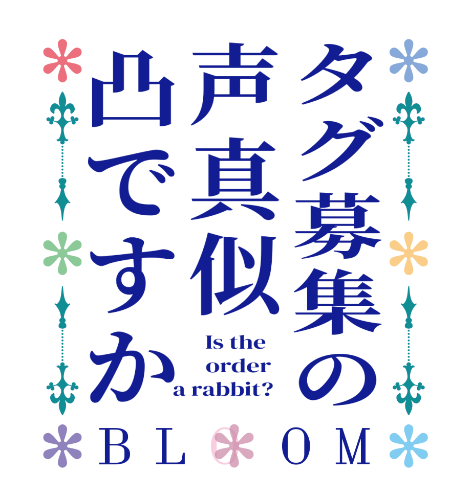 タグ募集の声真似凸ですかBLOOM   Is the      order    a rabbit?  