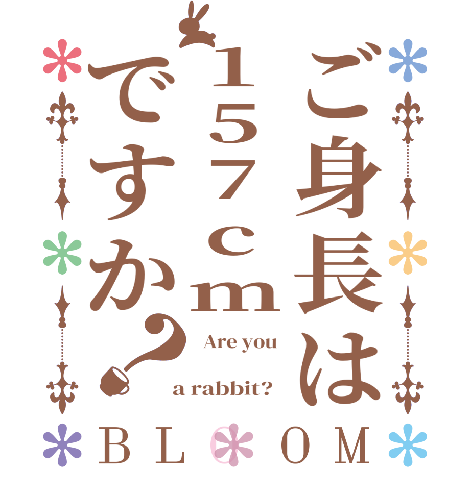 ご身長は157cmですか？BLOOM   Are you      a rabbit?  