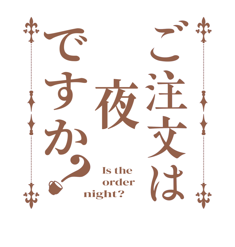 ご注文は　夜ですか？  Is the      order   night?  