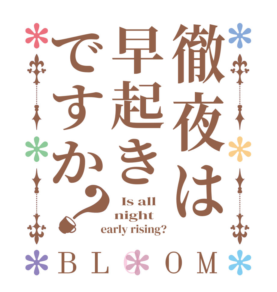 徹夜は早起きですか？BLOOM   Is all night  early rising?