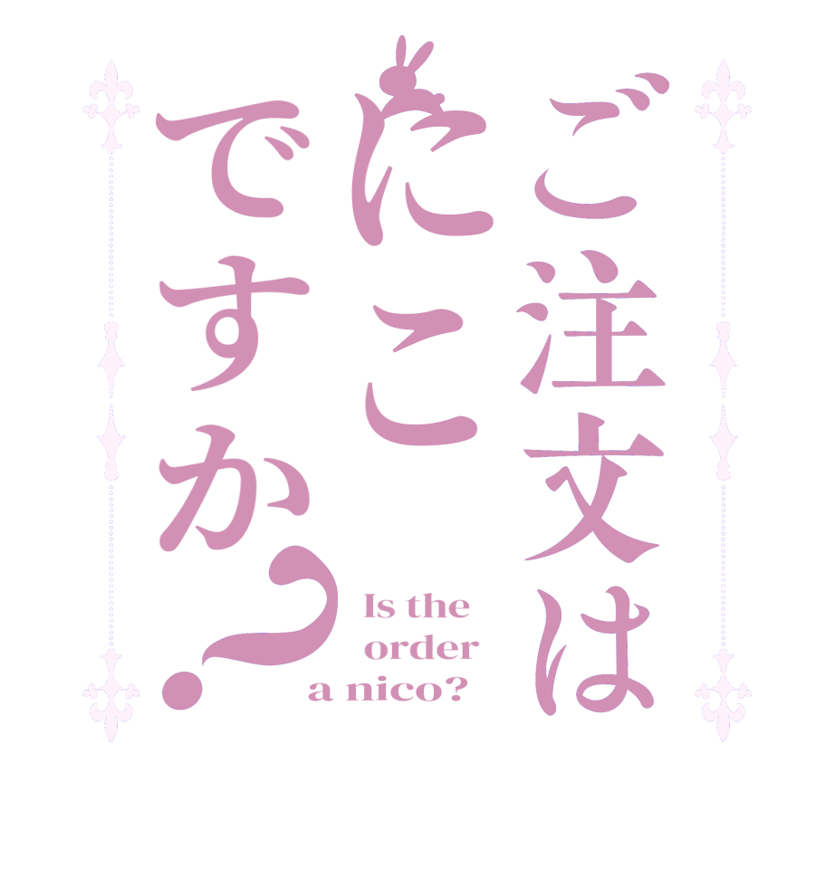 ご注文はにこですか？  Is the      order    a nico?