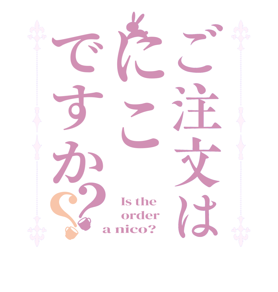 ご注文はにこですか？？  Is the      order    a nico?