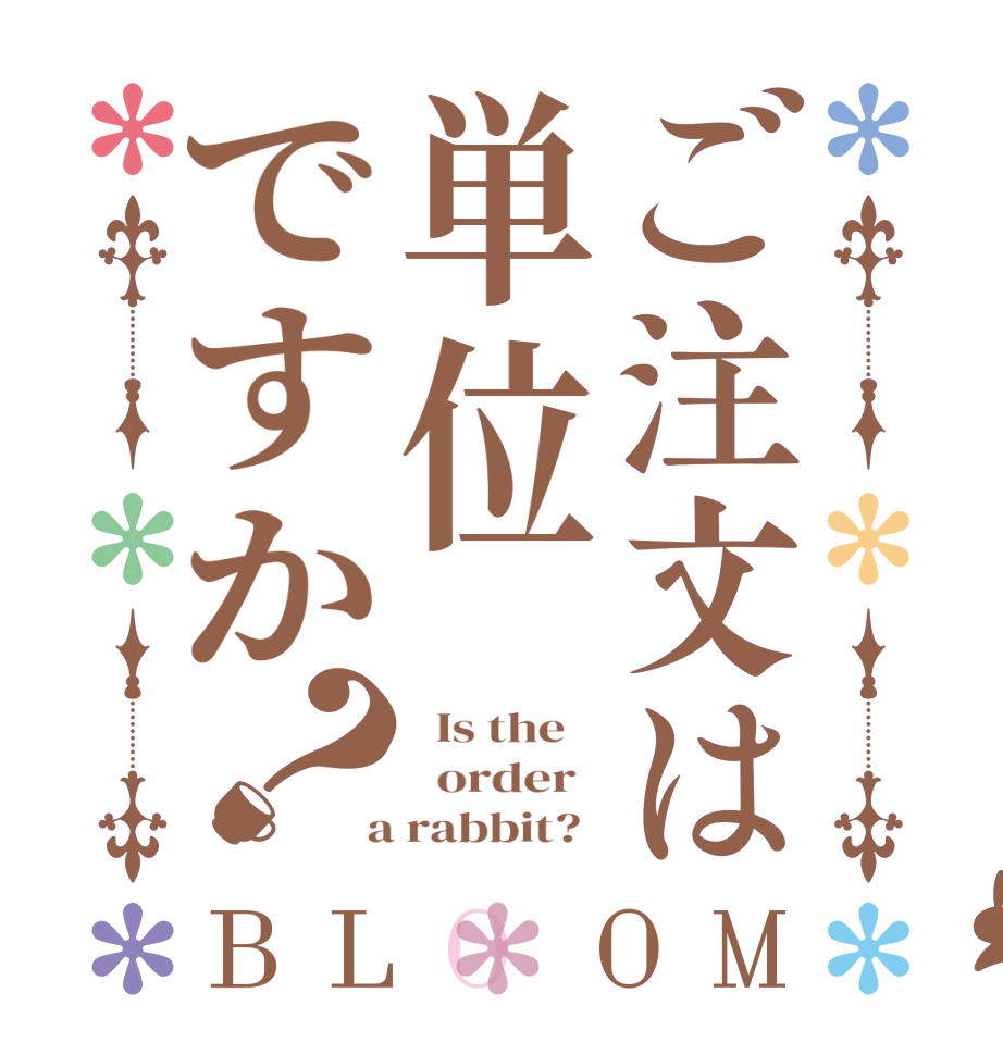 ご注文は単位ですか？BLOOM   Is the      order    a rabbit?  