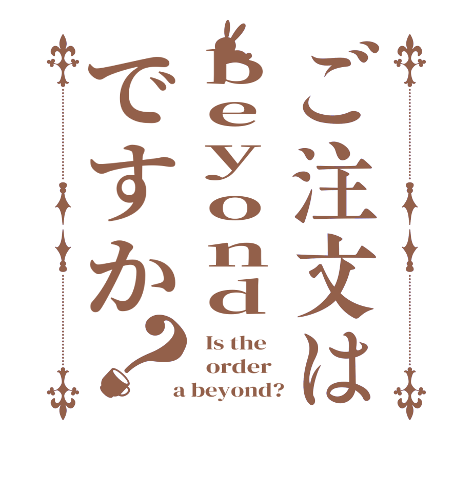 ご注文はbeyondですか？  Is the      order    a beyond?