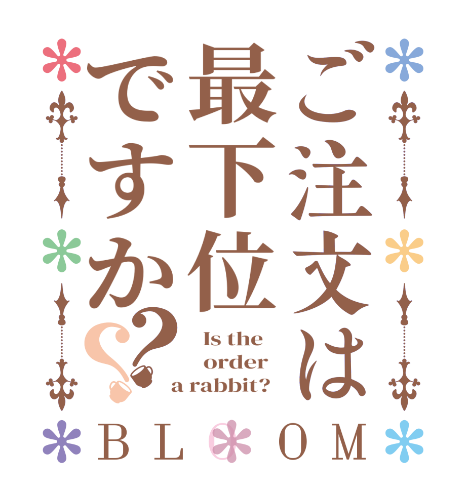 ご注文は最下位ですか？？BLOOM   Is the      order    a rabbit?  
