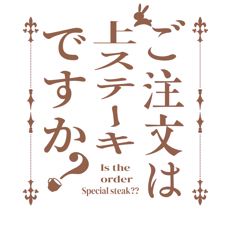 ご注文は上ステーキですか？  Is the      order   Special steak??