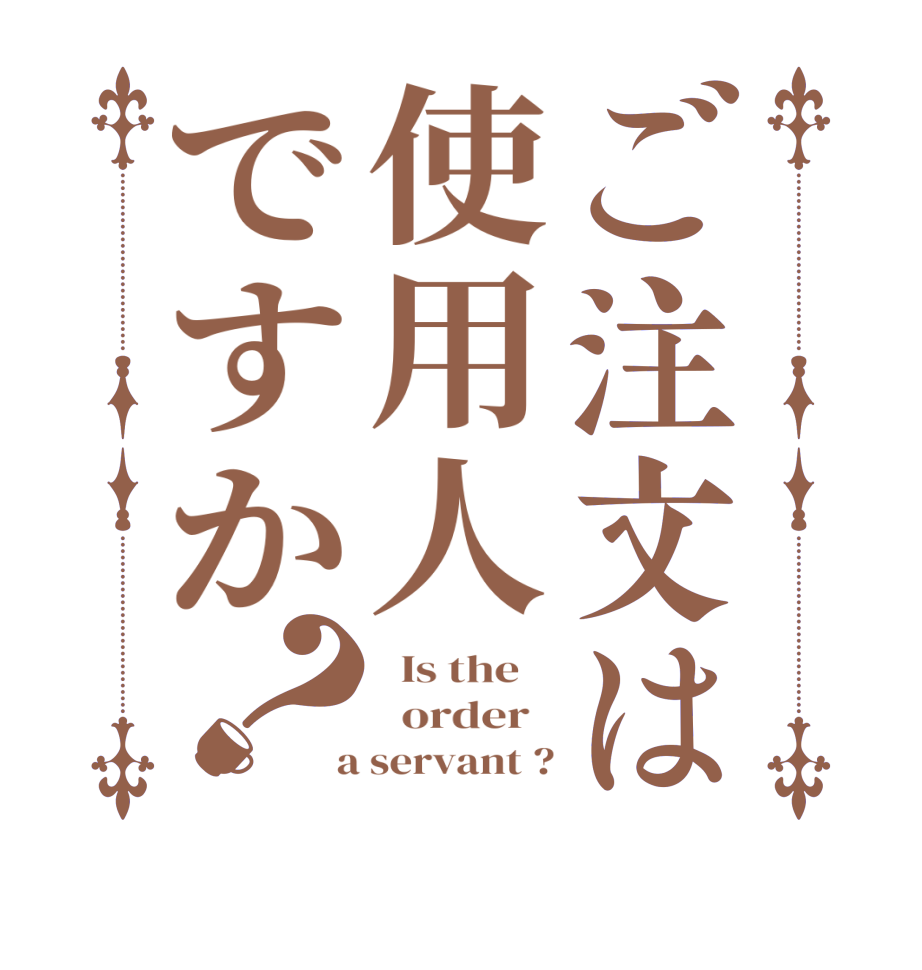 ご注文は使用人ですか？  Is the      order    a servant ?