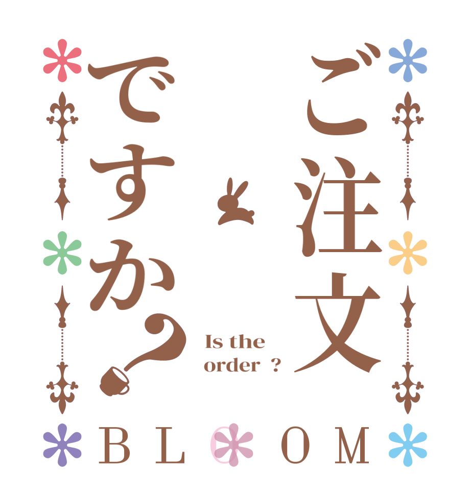 ご注文ですか？BLOOM   Is the      order  ? 