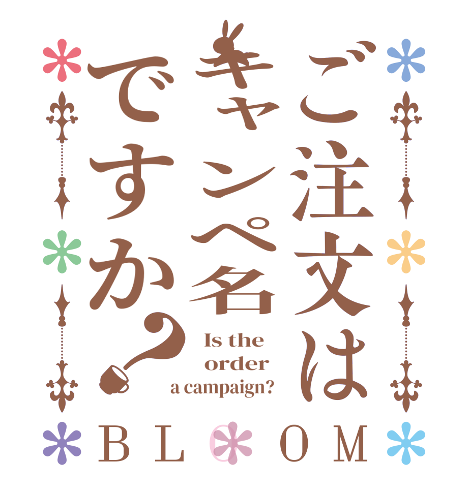 ご注文はキャンペ名ですか？BLOOM   Is the      order    a campaign?  