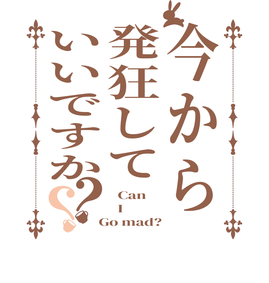 今から発狂していいですか？？  Can   I  Go mad?