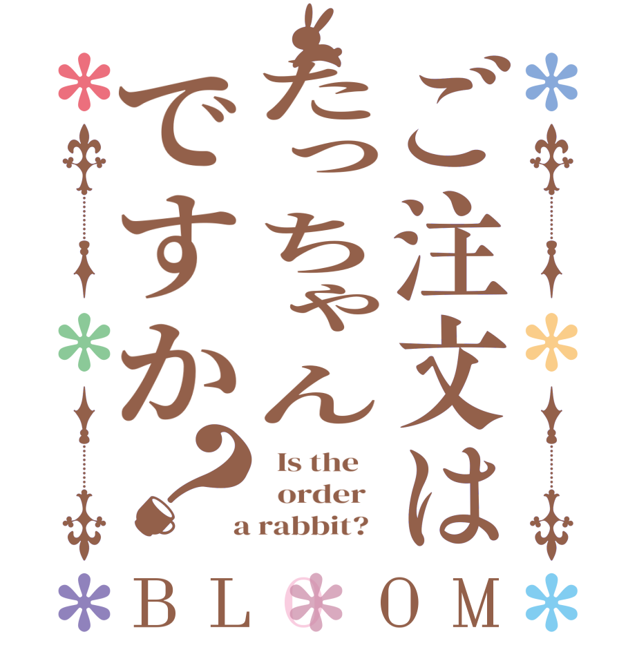 ご注文はたっちゃんですか？BLOOM   Is the      order    a rabbit?  