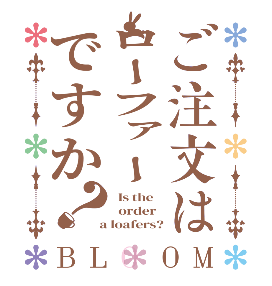 ご注文はローファーですか？BLOOM   Is the      order    a loafers?