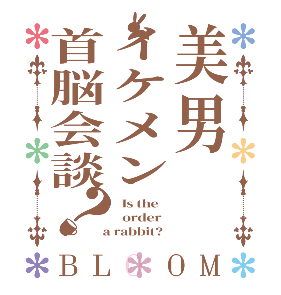 美男イケメン首脳会談？BLOOM   Is the      order    a rabbit?  